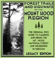 Forest Trails and Highways of the Mount Hood Region (Legacy Edition) : The Classic 1920 Guide to Camping and Hiking the Mt. Hood National Forest and Wilderness in Oregon 1643890468 Book Cover