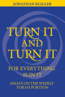 Turn It and Turn It for Everything Is in It: Essays on the Weekly Torah Portion 1725251078 Book Cover