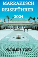 MARRAKESCH REISEFÜHRER 2024: EIN UMFASSENDER REISEFÜHRER FÜR DIE ERKUNDUNG DER STADT MARRAKESCH (German Edition) B0CMPPVFZS Book Cover