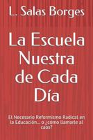 La Escuela Nuestra de Cada Día: El Necesario Reformismo Radical En La Educación... O ¿cómo Llamarle Al Caos? 172947005X Book Cover