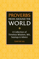 Proverbs from Around the World: A Collection of Timeless Wisdom, Wit, Sayings & Advice 1578268176 Book Cover