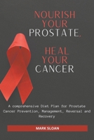 Nourish Your Prostate, Heal Your Cancer: A comprehensive Diet Plan for Prostate Cancer Prevention, Management, Reversal and Recovery B0CWJ78YND Book Cover