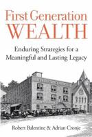 First Generation Wealth: Three Guiding Principles for Long-Lasting Wealth and an Enduring Family Legacy 1936961466 Book Cover