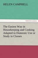 The Easiest Way in Housekeeping and Cooking: Adapted to Domestic Use or Study in Classes 1517660432 Book Cover