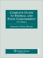 Complete Guide to Federal and State Garnishment, 2014 Edition 1454825413 Book Cover