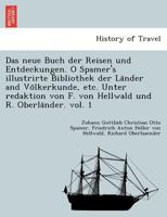 Das neue Buch der Reisen und Entdeckungen. O Spamer's illustrirte Bibliothek der Länder and Völkerkunde, etc. Unter redaktion von F. von Hellwald und R. Oberländer. vol. 1 1241763046 Book Cover