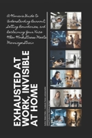 EXHAUSTED AT WORK, INVISIBLE AT HOME B0GDQPCDQ2 Book Cover