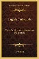 English Cathedrals: Their Architecture, Symbolism and History 1497939844 Book Cover