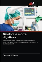 Bioetica e morte dignitosa: Gli attori del team sanitario coinvolti nella fine della vita: quali sono le loro percezioni, credenze e comportamenti? 6203654728 Book Cover