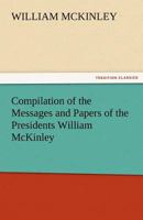 Compilation of the Messages and Papers of the Presidents William McKinley, Messages, Proclamations, and Executive Orders Relating to the Spanish-American War 3842474431 Book Cover