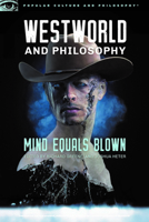 Westworld and Philosophy: Mind Equals Blown 0812699912 Book Cover