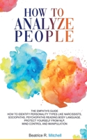 How to Analyze People: The Empath's Guide. How to Identify Personality Types Like Narcissists, Sociopaths, Psychopaths Reading Body Language. Protect Yourself from NLP, Mind Control and Manipulation 1802745556 Book Cover