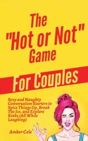 The "Hot or Not" Game for Couples: Sexy and Naughty Conversation Starters to Spice Things Up, Break the Ice, and Explore Kinks and Fantasies (All While Laughing) 1647431565 Book Cover