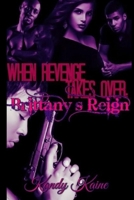 When Revenge Takes Over : Brittany's Reign 1981999027 Book Cover