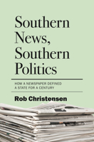 Southern News, Southern Politics: How a Newspaper Defined a State for a Century 1469685248 Book Cover