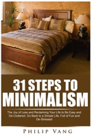 31 Steps to Minimalism : The Joy of Less and Reclaiming Your Life to Be Easy and de-Cluttered. Go Back to a Simple Life, Full of Fun and De-Stressed 1515270122 Book Cover