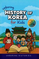 Unboring History of Korea for Kids: Funny, Interesting, Concise Guide to the Three Kingdoms, Joseon Dynasty, and K-Pop You Won't Believe Are True (A ... Guide to Medieval & Renaissance for Kids) B0GL9GYWPR Book Cover