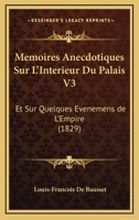 Memoires Anecdotiques Sur L'Interieur Du Palais V3: Et Sur Quelques Evenemens de L'Empire (1829) 1160184658 Book Cover