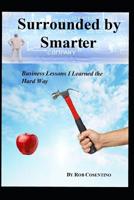 Surrounded by Smarter: Business Lessons I Learned the Hard Way 1097773957 Book Cover