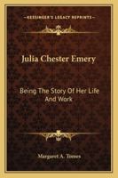 Julia Chester Emery: Being The Story Of Her Life And Work 1163191477 Book Cover