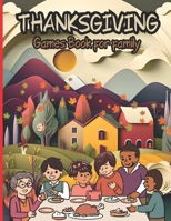 Thanksgiving Games Book for family: A Special Edition Book Full Of Activities l Leftovers, Silly Turkey Scenarios, Thankful Choices of Gratitude for a Festive Family Dinner Gathering for Kids & Adults B0CN3SLQ6W Book Cover