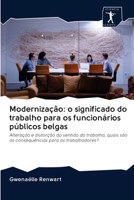 Modernização: o significado do trabalho para os funcionários públicos belgas: Alteração e distorção do sentido do trabalho, quais são as consequências para os trabalhadores? 6200940169 Book Cover