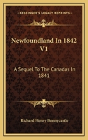 Newfoundland in 1842: A Sequel to The Canadas in 1841; Vol. I 1163242675 Book Cover