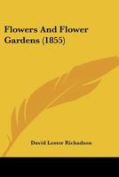 Flowers and Flower-Gardens: With an Appendix of Practical Instructions and Useful Information Respecting the Anglo-Indian Flower-Garden 9356015120 Book Cover