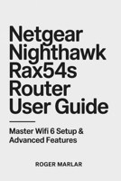 NETGEAR Nighthawk RAX54S Router User Guide: Master WiFi 6 Setup & Advanced Features B0F4KYVMZP Book Cover
