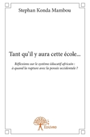 Tant qu'il y aura cette école...: Réflexions sur le système éducatif africain: à quand la rupture avec la pensée occidentale ? (French Edition) 2332849327 Book Cover