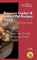 Pressure Cooker and Instant Pot Recipes - Lunch: Surprisingly Easy To Cook 50 Lunch Recipes For the Whole Family! 1801797617 Book Cover