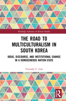 The Road to Multiculturalism in South Korea: Ideas, Discourse, and Institutional Change in a Homogenous Nation-State 0367473925 Book Cover