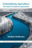 Colonizing Agriculture: The Myth of Punjab Exceptionalism (Sage Series in Modern Indian History, 9) (SAGE Series in Modern Indian History) 0761934057 Book Cover