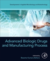 Advanced Biologic Drugs and Manufacturing Process (Developments in Applied Microbiology and Biotechnology) 0443156409 Book Cover