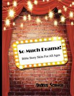 So Much Drama!: Bible Story Skits for All Ages 1717934536 Book Cover