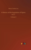 A history of the Inquisition of Spain Volume 3 1016472323 Book Cover