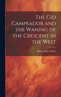 The Cid Campeador and the Waning of the Crescent in the West 1020261129 Book Cover