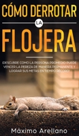 Cómo derrotar la flojera: Descubre las técnicas más efectivas para decirle adiós a la procrastinación y pereza de tu vida (Spanish Edition) 1646940806 Book Cover