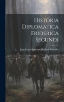 Historia Diplomatica Friderica Secundi 1019800852 Book Cover