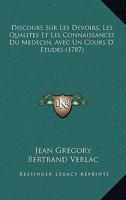 Discours Sur Les Devoirs, Les Qualites Et Les Connaissances Du Medecin, Avec Un Cours D' Etudes 1165346117 Book Cover