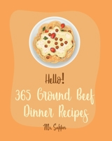Hello! 365 Ground Beef Dinner Recipes: Best Ground Beef Dinner Cookbook Ever For Beginners [Meatloaf Recipe, Spaghetti Squash Cookbook, Make Ahead Dinner Cookbook, Macaroni And Cheese Recipe] [Book 1] B0851LLDVP Book Cover