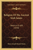 Religion of the Ancient Irish Saints: Before A.D. 600 114472466X Book Cover