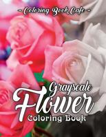 Grayscale Flower Coloring Book: A Grayscale Coloring Book for Adults of Beautiful Flowers 1097101592 Book Cover