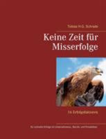 Keine Zeit für Misserfolge: 16 Erfolgsfaktoren für schnelle Erfolge im Unternehmens-, Berufs- und Privatleben 374125195X Book Cover