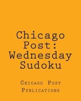 Chicago Post: Wednesday Sudoku: From the Puzzles Column of the Chicago Post 1470144093 Book Cover