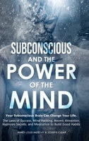 Subconscious and the Power of the Mind: Your Subconscious Brain Can Change Your Life. The Laws of Success, Mind Hacking, Atomic Attraction, Hypnosis Secrets, and Meditation to Build Good Habits 1801850984 Book Cover