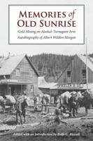 Memories Of Old Sunrise: Gold Mining On Alaska's Turnagain Arm 146757760X Book Cover
