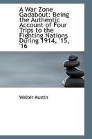 A War Zone Gadabout: Being the Authentic Account of Four Trips to the Fighting Nations During 1914 0469766905 Book Cover