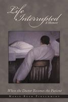 Life Interrupted: When the Doctor Becomes the Patient 1456716360 Book Cover