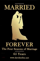 MARRIED FOREVER: The Four Seasons of Marriage - 65 Years (The Global Entrepreneur: David Selley’s PAPA Series) B0FCYPR6GX Book Cover